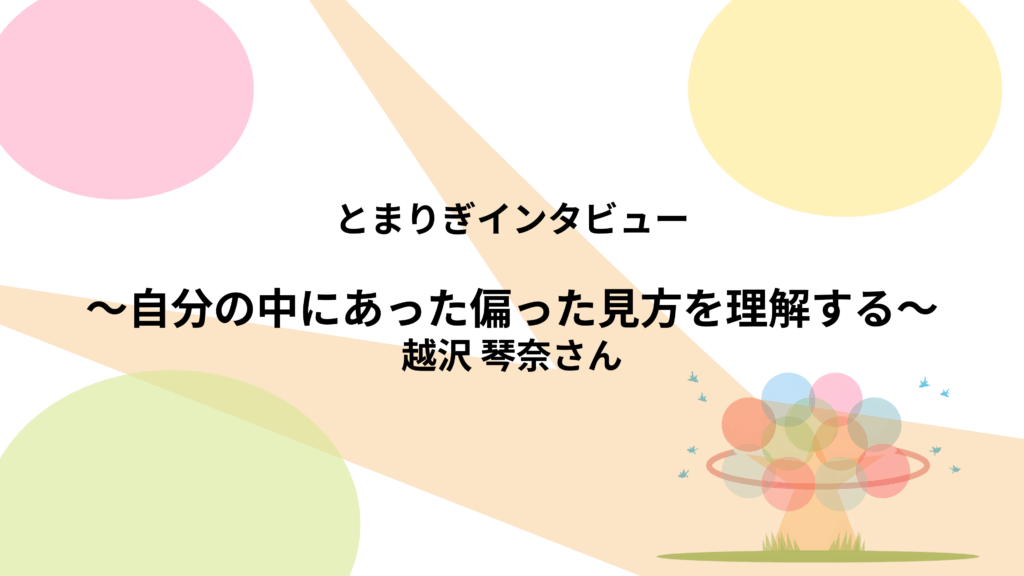 第125回とまりぎインタビュー：越沢琴奈さん【自分の中にあった偏った見方を理解する】